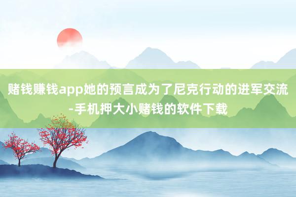 赌钱赚钱app她的预言成为了尼克行动的进军交流-手机押大小赌钱的软件下载